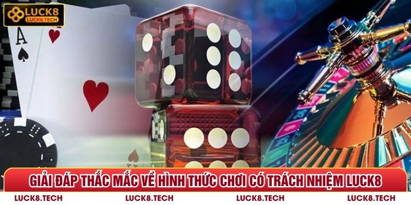 Giải đáp thắc mắc về hình thức chơi có trách nhiệm Luck8