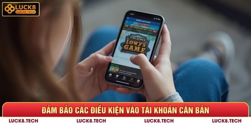 Đảm bảo các điều kiện vào tài khoản căn bản