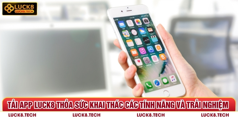 Tải app Luck8 thỏa sức khai thác các tính năng và trải nghiệm giải trí