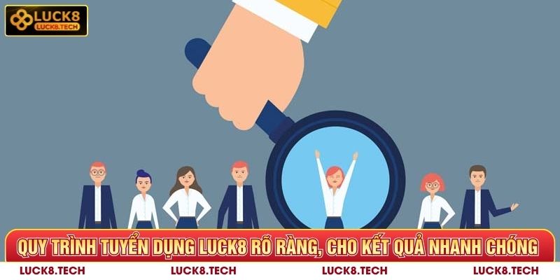 Quy trình tuyển dụng Luck8 rõ ràng, cho kết quả nhanh chóng 